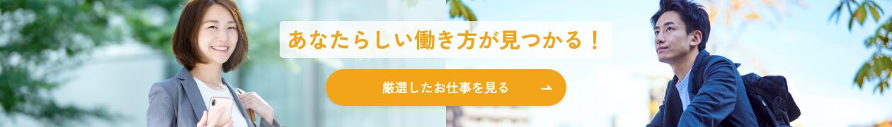 あなたらしい働き方が見つかる！厳選したお仕事を見る＞