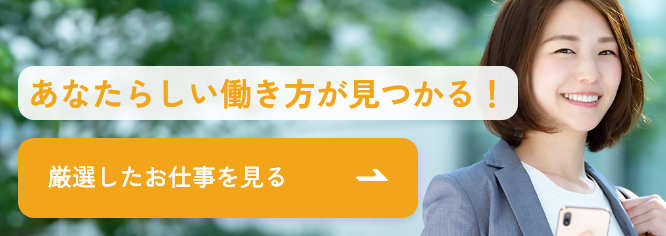 あなたらしい働き方が見つかる！厳選したお仕事を見る＞